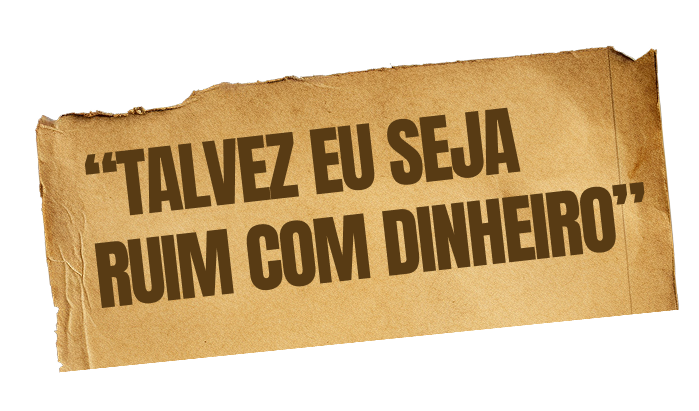 Talvez eu seja ruim com dinheiro